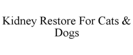 KIDNEY RESTORE FOR CATS & DOGS trademark