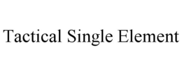 TACTICAL SINGLE ELEMENT trademark