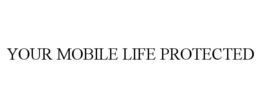 YOUR MOBILE LIFE PROTECTED trademark