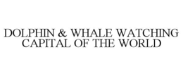 DOLPHIN & WHALE WATCHING CAPITAL OF THE WORLD trademark