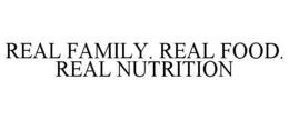 REAL FAMILY. REAL FOOD. REAL NUTRITION trademark