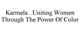 KARMELA...UNITING WOMEN THROUGH THE POWER OF COLOR trademark