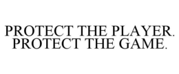PROTECT THE PLAYER. PROTECT THE GAME. trademark