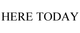 HERE TODAY trademark