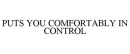 PUTS YOU COMFORTABLY IN CONTROL trademark