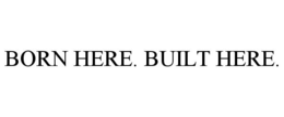 BORN HERE. BUILT HERE. trademark