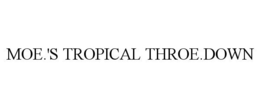 MOE.'S TROPICAL THROE.DOWN trademark