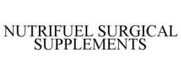NUTRIFUEL SURGICAL SUPPLEMENTS trademark