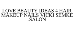 LOVE BEAUTY IDEAS 4 HAIR MAKEUP NAILS VICKI SEMKE .SALON trademark
