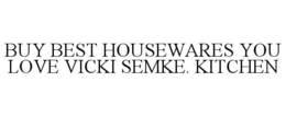 BUY BEST HOUSEWARES YOU LOVE VICKI SEMKE. KITCHEN trademark