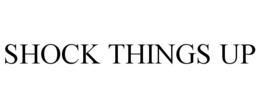 SHOCK THINGS UP trademark