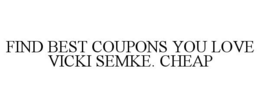 FIND BEST COUPONS YOU LOVE VICKI SEMKE.CHEAP trademark