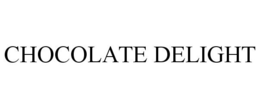 CHOCOLATE DELIGHT trademark