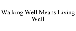 WALKING WELL MEANS LIVING WELL trademark