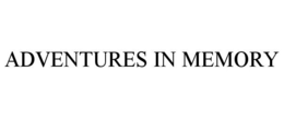 ADVENTURES IN MEMORY trademark