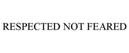 RESPECTED NOT FEARED trademark