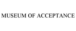 MUSEUM OF ACCEPTANCE trademark