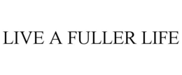 LIVE A FULLER LIFE trademark