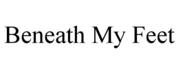 BENEATH MY FEET trademark