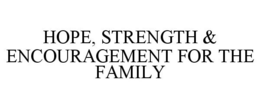 HOPE, STRENGTH & ENCOURAGEMENT FOR THE FAMILY trademark