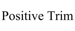 POSITIVE TRIM trademark