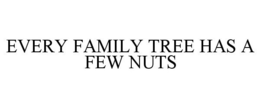 EVERY FAMILY TREE HAS A FEW NUTS trademark
