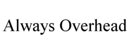ALWAYS OVERHEAD trademark