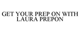 GET YOUR PREP ON WITH LAURA PREPON trademark