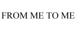 FROM ME TO ME trademark