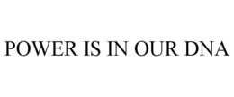 POWER IS IN OUR DNA trademark