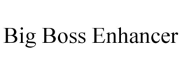BIG BOSS ENHANCER trademark