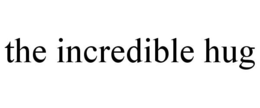 THE INCREDIBLE HUG trademark