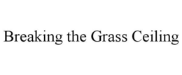 BREAKING THE GRASS CEILING trademark