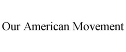 OUR AMERICAN MOVEMENT trademark
