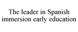 THE LEADER IN SPANISH IMMERSION EARLY EDUCATION trademark