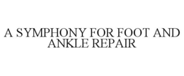 A SYMPHONY FOR FOOT AND ANKLE REPAIR trademark