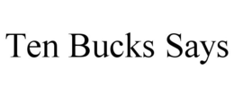TEN BUCKS SAYS trademark