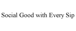 SOCIAL GOOD WITH EVERY SIP trademark