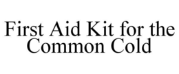 FIRST AID KIT FOR THE COMMON COLD trademark