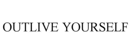 OUTLIVE YOURSELF trademark