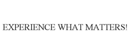 EXPERIENCE WHAT MATTERS! trademark
