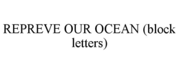 REPREVE OUR OCEAN (BLOCK LETTERS) trademark