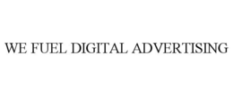WE FUEL DIGITAL ADVERTISING trademark