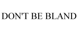 DON'T BE BLAND trademark