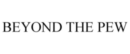 BEYOND THE PEW trademark