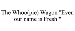 THE WHOO(PIE) WAGON "EVEN OUR NAME IS FRESH!" trademark