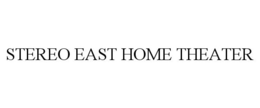 STEREO EAST HOME THEATER trademark