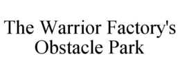 THE WARRIOR FACTORY'S OBSTACLE PARK trademark