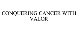CONQUERING CANCER WITH VALOR trademark