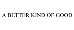 A BETTER KIND OF GOOD trademark